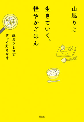 生きていく、軽やかごはん　道具ひとつでずっと好きな味 山脇りこ