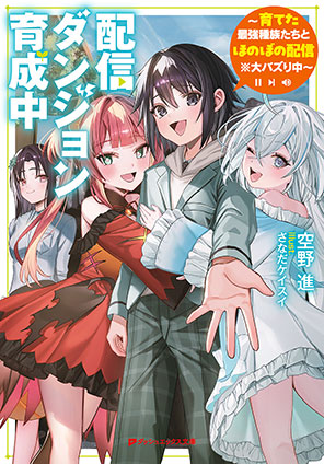 配信ダンジョン育成中 ～育てた最強種族たちとほのぼの配信※大バズり中～ 空野　進