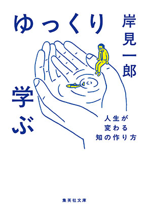 ゆっくり学ぶ　人生が変わる知の作り方 岸見一郎