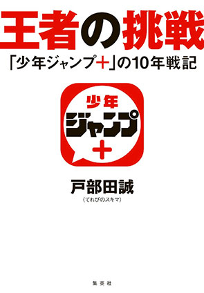 王者の挑戦　「少年ジャンプ＋」の10年戦記 戸部田　誠（てれびのスキマ）