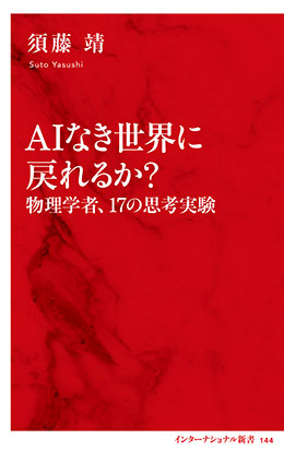 ＡＩなき世界に戻れるか？　物理学者、17の思考実験（インターナショナル新書） 須藤　靖