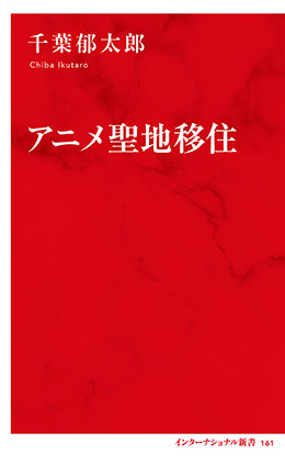 アニメ聖地移住（インターナショナル新書） 千葉郁太郎