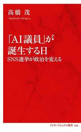 「ＡＩ議員」が誕生する日　ＳＮＳ選挙が政治を変える（インターナショナル新書） 高橋　茂