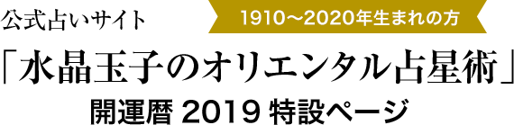 公式占いサイト 1910～2020年生まれの方「水晶玉子のオリエンタル占星術」開運歴2019特設ページ